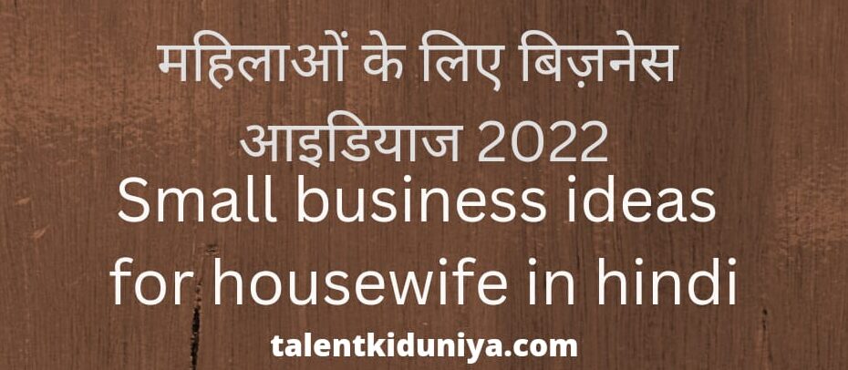 housewife business ideas महिलाओं के लिए बिज़नेस आइडियाज 2022
